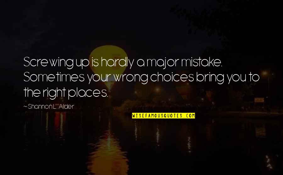 Right Choices Quotes By Shannon L. Alder: Screwing up is hardly a major mistake. Sometimes