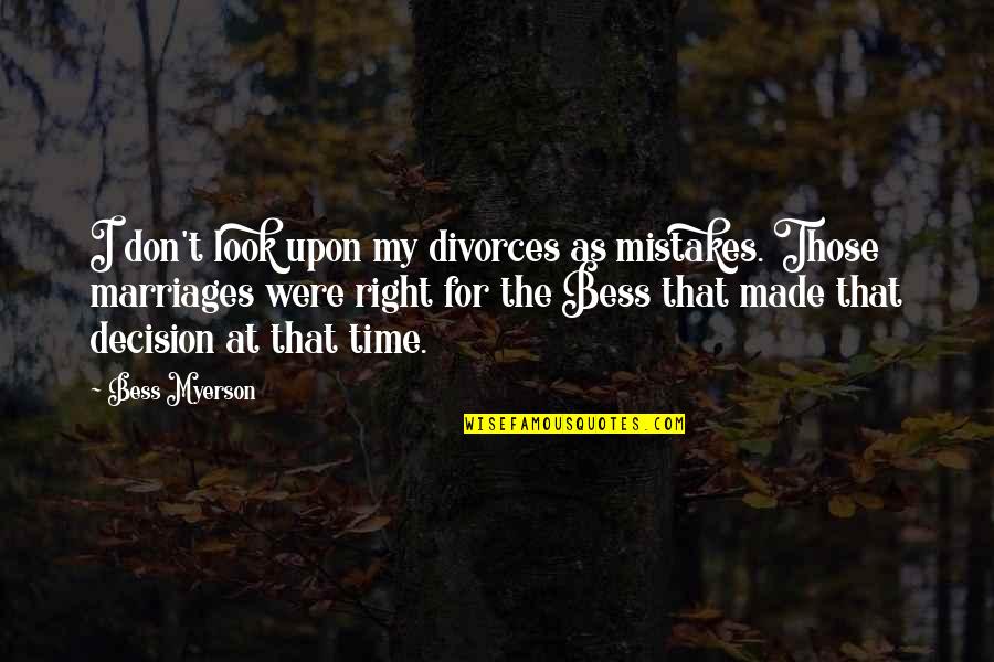 Right Decision At Right Time Quotes By Bess Myerson: I don't look upon my divorces as mistakes.