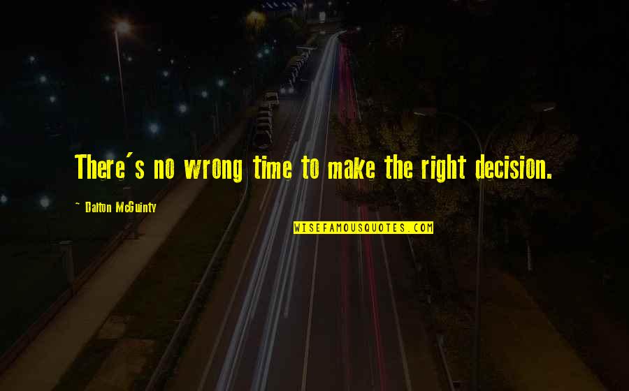 Right Decision At Right Time Quotes By Dalton McGuinty: There's no wrong time to make the right