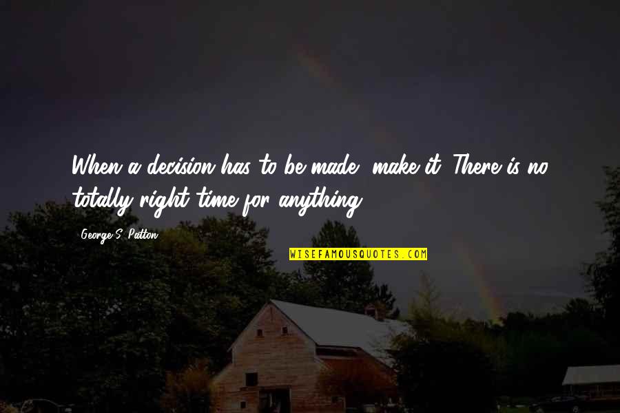 Right Decision At Right Time Quotes By George S. Patton: When a decision has to be made, make