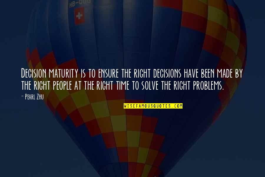 Right Decision At Right Time Quotes By Pearl Zhu: Decision maturity is to ensure the right decisions