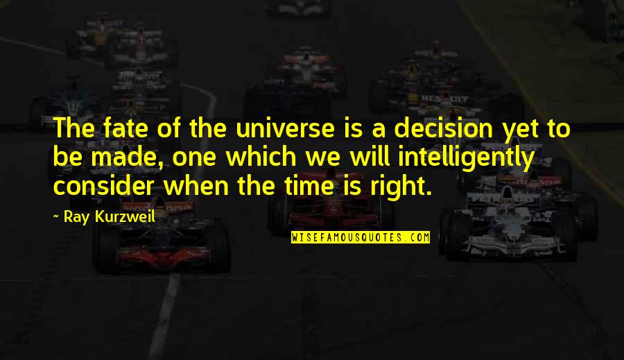Right Decision At Right Time Quotes By Ray Kurzweil: The fate of the universe is a decision
