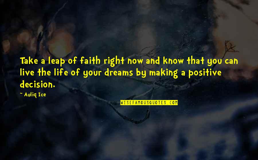 Right Decision In Life Quotes By Auliq Ice: Take a leap of faith right now and
