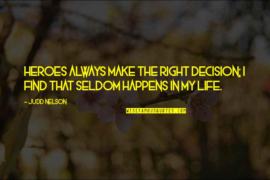 Right Decision In Life Quotes By Judd Nelson: Heroes always make the right decision; I find