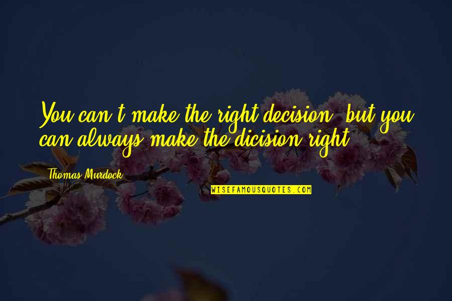 Right Decision In Life Quotes By Thomas Murdock: You can't make the right decision, but you