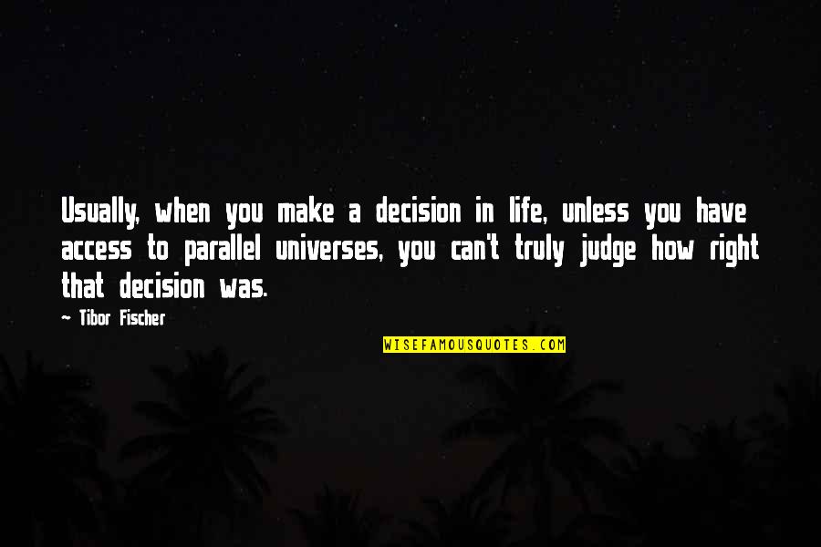 Right Decision In Life Quotes By Tibor Fischer: Usually, when you make a decision in life,