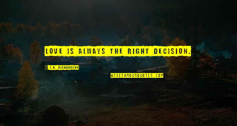 Right Decision Quotes By J.R. Richardson: Love is always the right decision. Right Decision Quotes By J.R. Richardson: Love is always the right decision.