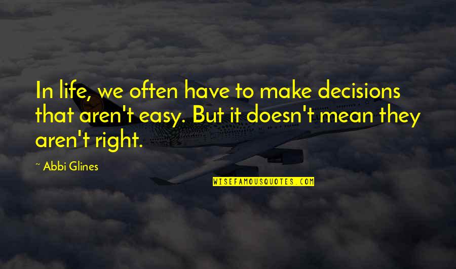 Right Decisions In Life Quotes By Abbi Glines: In life, we often have to make decisions Right Decisions In Life Quotes By Abbi Glines: In life, we often have to make decisions