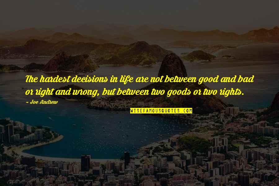 Right Decisions In Life Quotes By Joe Andrew: The hardest decisions in life are not between Right Decisions In Life Quotes By Joe Andrew: The hardest decisions in life are not between