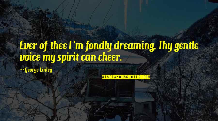 Right Eye Jumping Quotes By George Linley: Ever of thee I 'm fondly dreaming, Thy