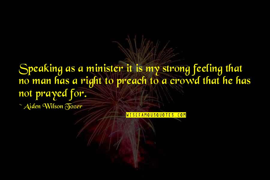 Right Feelings Quotes By Aiden Wilson Tozer: Speaking as a minister it is my strong