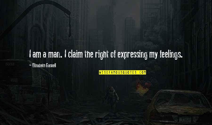 Right Feelings Quotes By Elizabeth Gaskell: I am a man. I claim the right