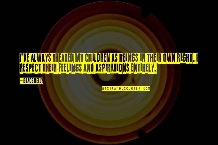 Right Feelings Quotes By Grace Kelly: I've always treated my children as beings in