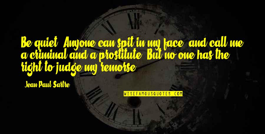 Right Feelings Quotes By Jean-Paul Sartre: Be quiet! Anyone can spit in my face,