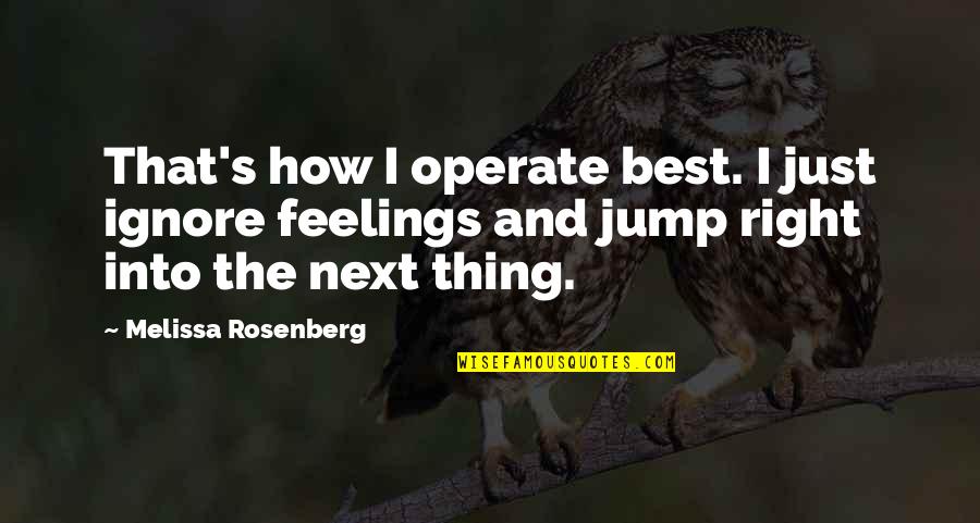 Right Feelings Quotes By Melissa Rosenberg: That's how I operate best. I just ignore