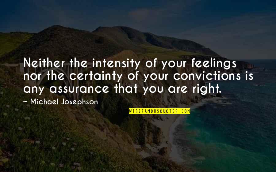 Right Feelings Quotes By Michael Josephson: Neither the intensity of your feelings nor the