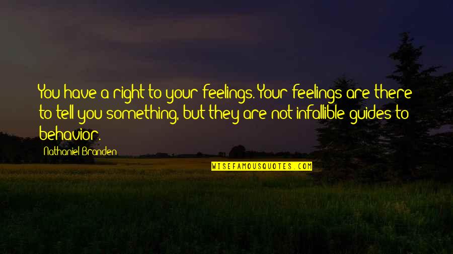Right Feelings Quotes By Nathaniel Branden: You have a right to your feelings. Your