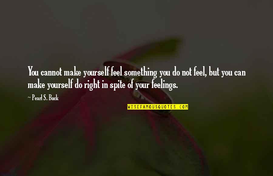 Right Feelings Quotes By Pearl S. Buck: You cannot make yourself feel something you do