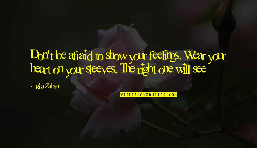 Right Feelings Quotes By Rita Zahara: Don't be afraid to show your feelings. Wear