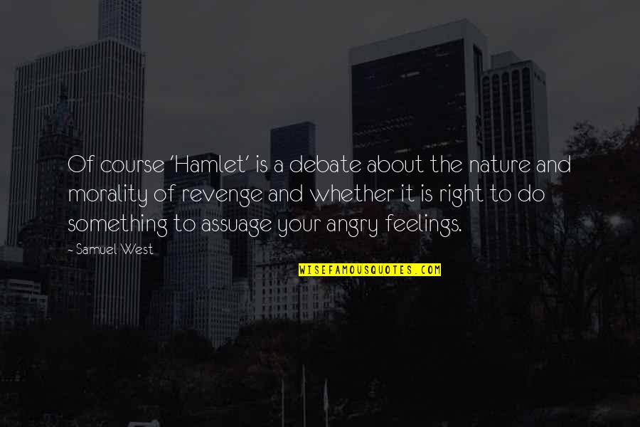 Right Feelings Quotes By Samuel West: Of course 'Hamlet' is a debate about the