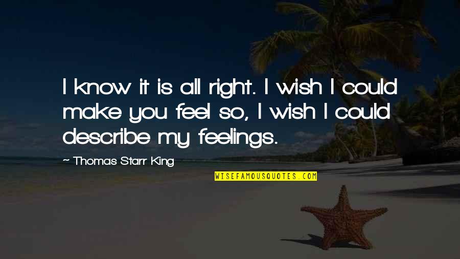 Right Feelings Quotes By Thomas Starr King: I know it is all right. I wish