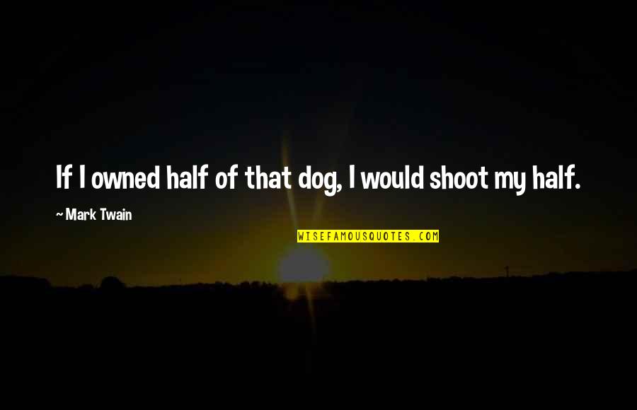 Right Fighters Quotes By Mark Twain: If I owned half of that dog, I