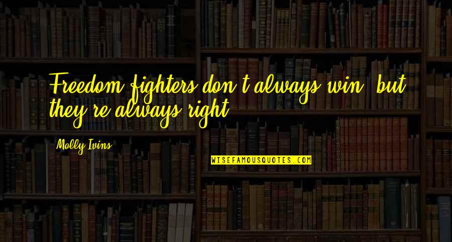 Right Fighters Quotes By Molly Ivins: Freedom fighters don't always win, but they're always