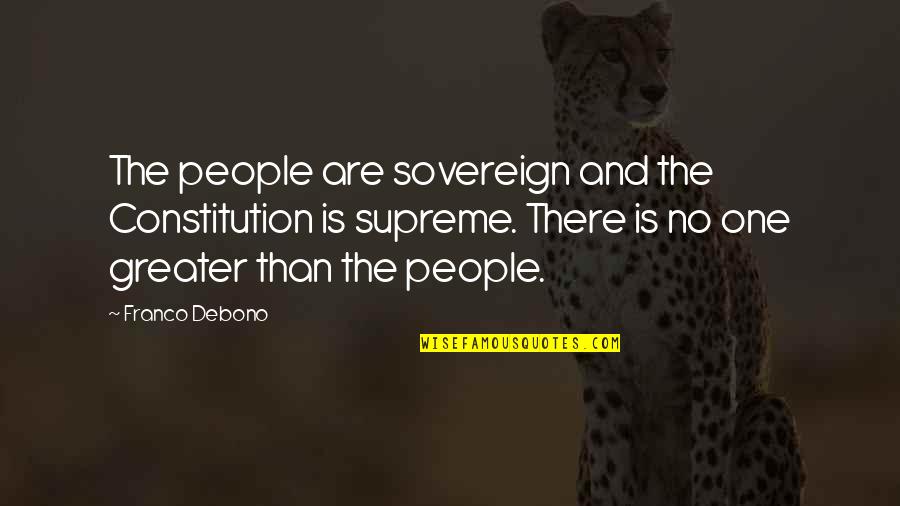 Right Fool Free Hate Want Quotes By Franco Debono: The people are sovereign and the Constitution is