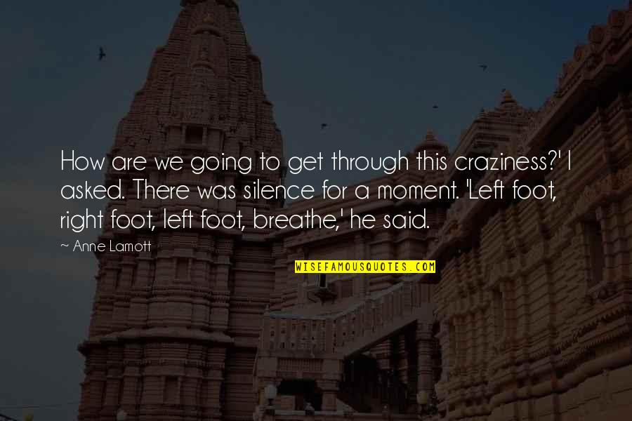 Right Foot Quotes By Anne Lamott: How are we going to get through this Right Foot Quotes By Anne Lamott: How are we going to get through this