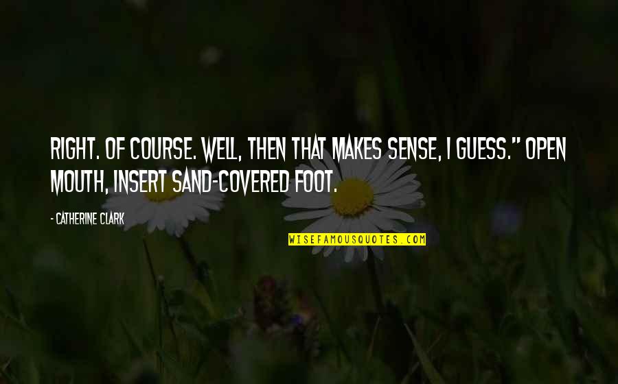 Right Foot Quotes By Catherine Clark: Right. Of course. Well, then that makes sense, Right Foot Quotes By Catherine Clark: Right. Of course. Well, then that makes sense,