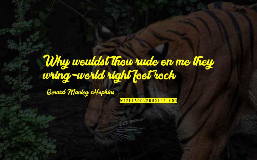 Right Foot Quotes By Gerard Manley Hopkins: Why wouldst thou rude on me they wring-world
