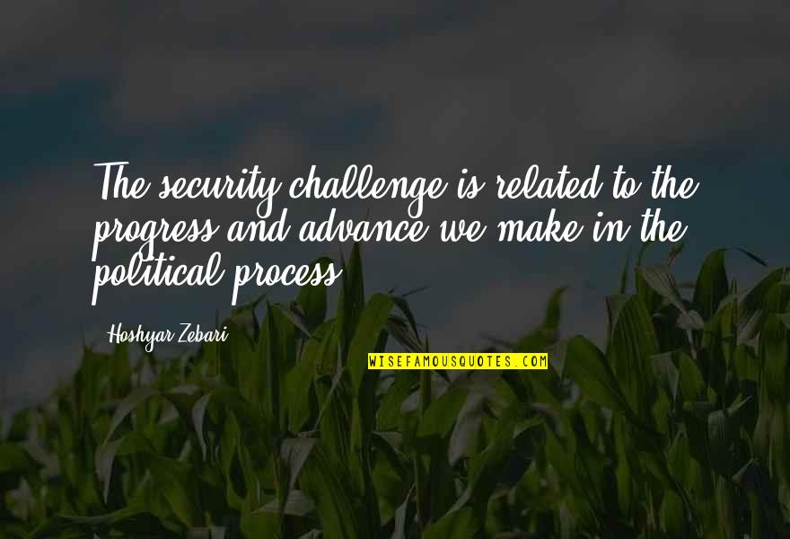 Right Foot Quotes By Hoshyar Zebari: The security challenge is related to the progress Right Foot Quotes By Hoshyar Zebari: The security challenge is related to the progress