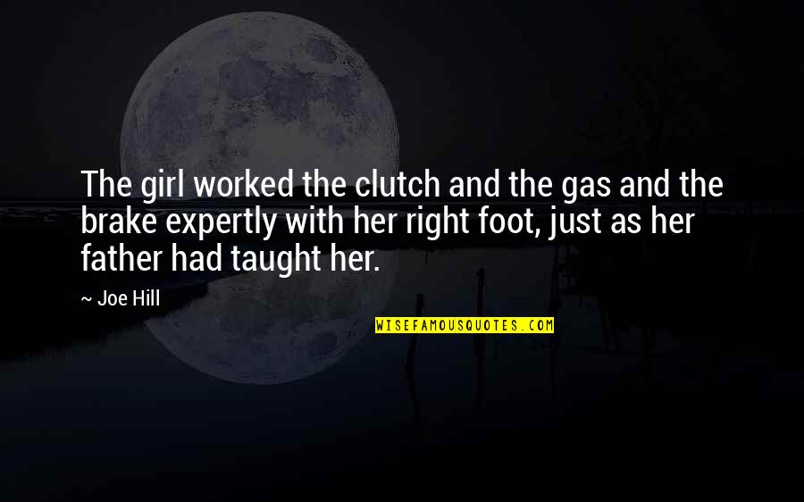 Right Foot Quotes By Joe Hill: The girl worked the clutch and the gas Right Foot Quotes By Joe Hill: The girl worked the clutch and the gas