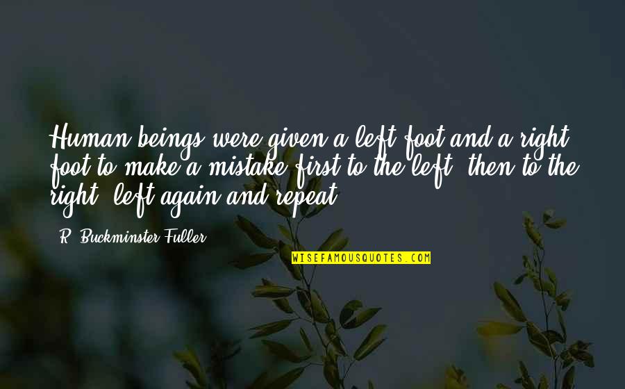 Right Foot Quotes By R. Buckminster Fuller: Human beings were given a left foot and Right Foot Quotes By R. Buckminster Fuller: Human beings were given a left foot and