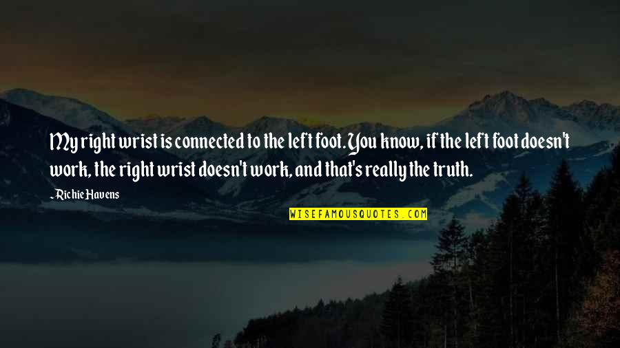 Right Foot Quotes By Richie Havens: My right wrist is connected to the left Right Foot Quotes By Richie Havens: My right wrist is connected to the left