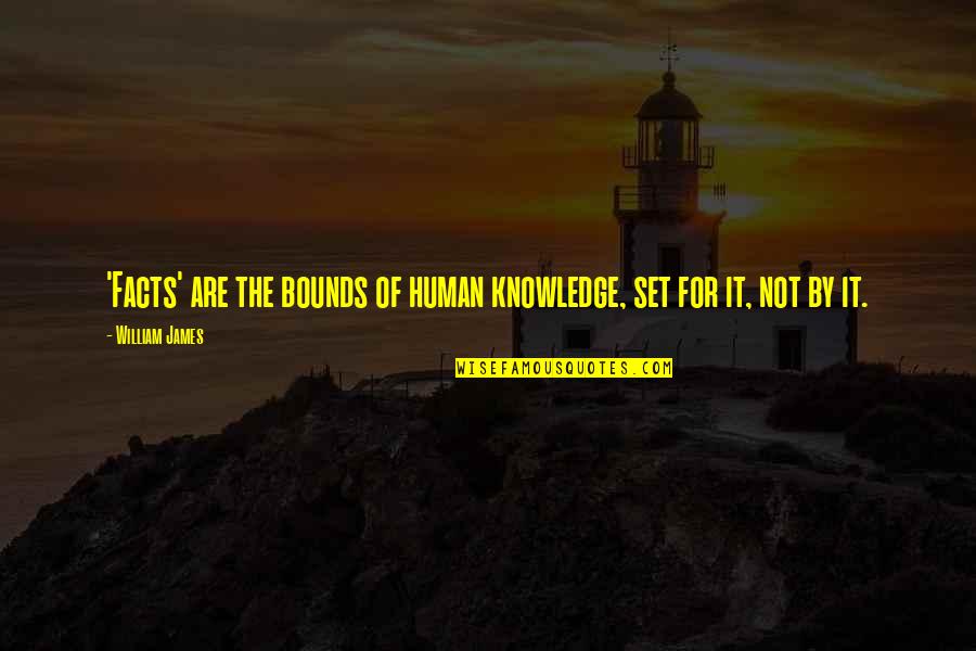 Right Foot Quotes By William James: 'Facts' are the bounds of human knowledge, set