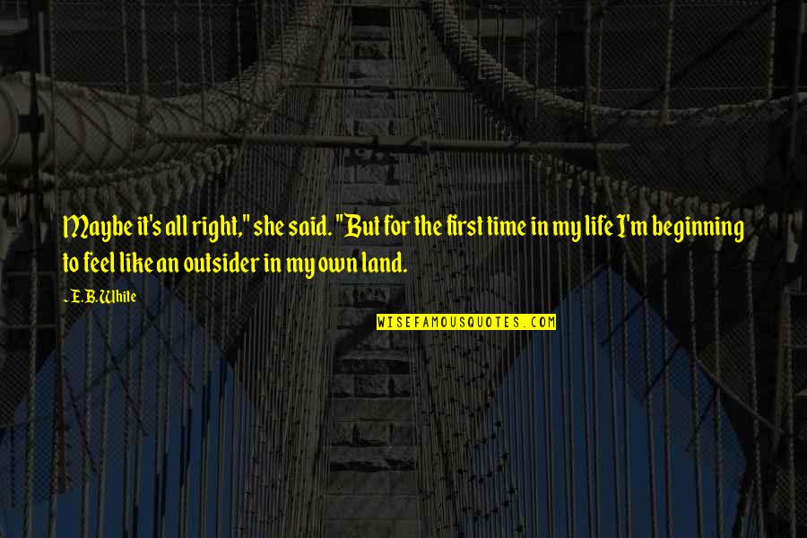 Right For Life Quotes By E.B. White: Maybe it's all right," she said. "But for
