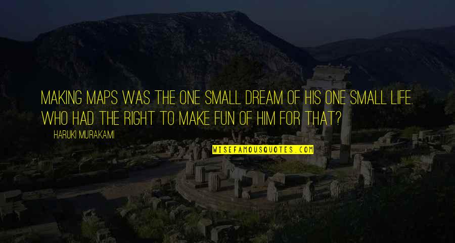Right For Life Quotes By Haruki Murakami: Making maps was the one small dream of