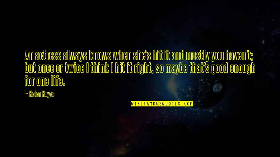 Right For Life Quotes By Helen Hayes: An actress always knows when she's hit it