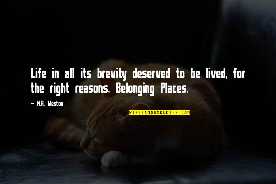 Right For Life Quotes By M.R. Weston: Life in all its brevity deserved to be