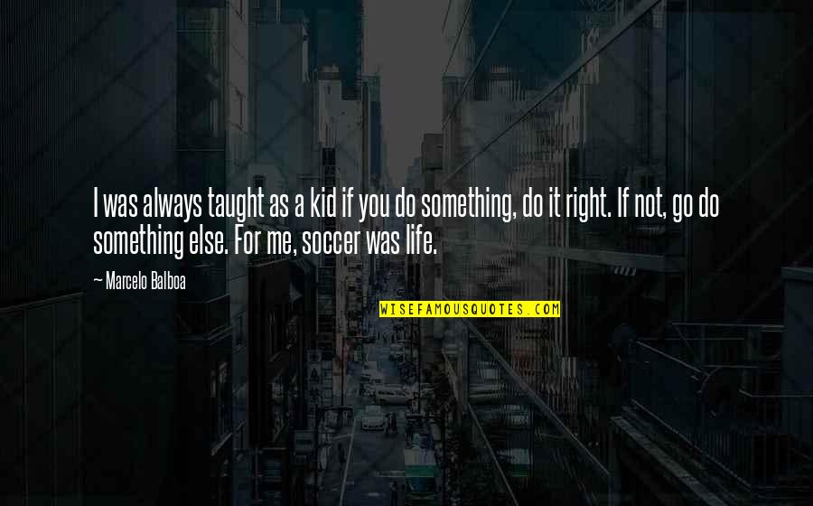 Right For Life Quotes By Marcelo Balboa: I was always taught as a kid if