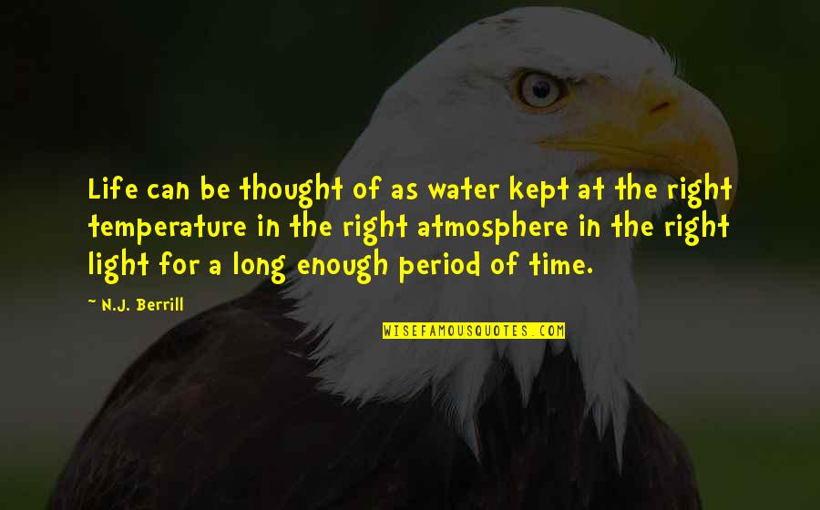 Right For Life Quotes By N.J. Berrill: Life can be thought of as water kept