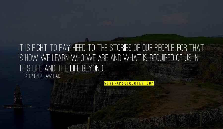 Right For Life Quotes By Stephen R. Lawhead: It is right to pay heed to the