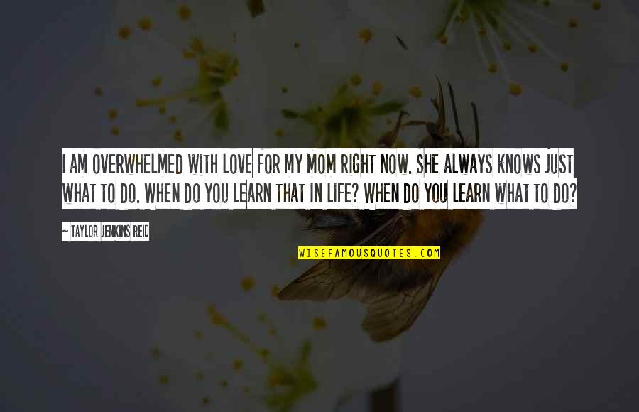 Right For Life Quotes By Taylor Jenkins Reid: I am overwhelmed with love for my mom