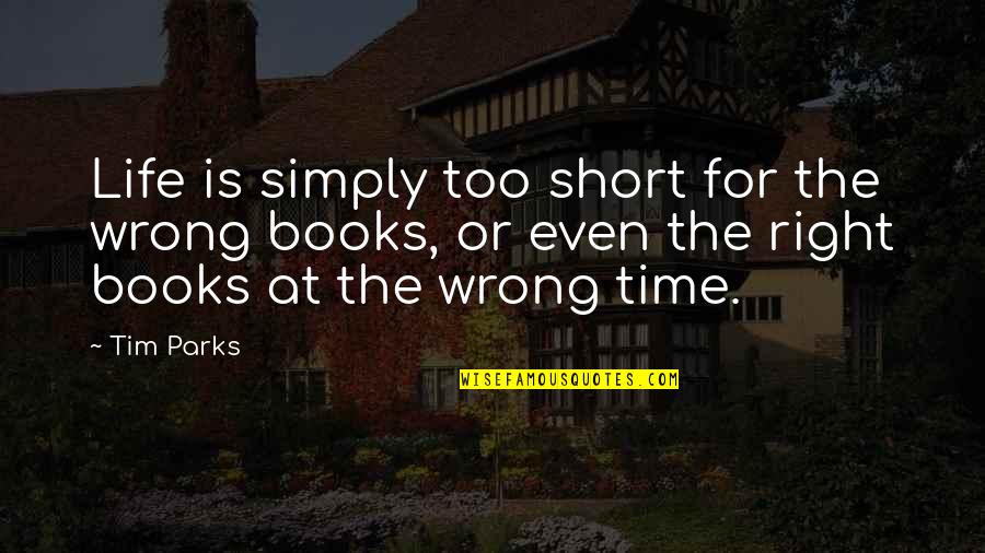 Right For Life Quotes By Tim Parks: Life is simply too short for the wrong