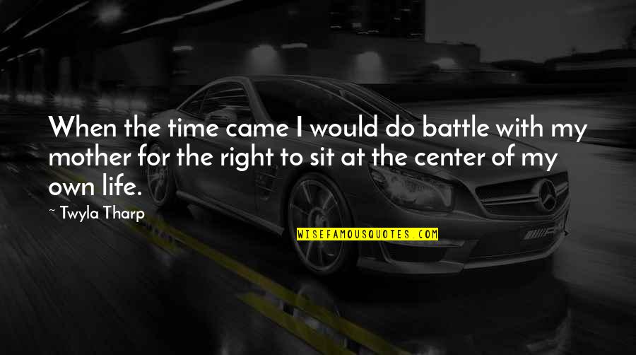 Right For Life Quotes By Twyla Tharp: When the time came I would do battle