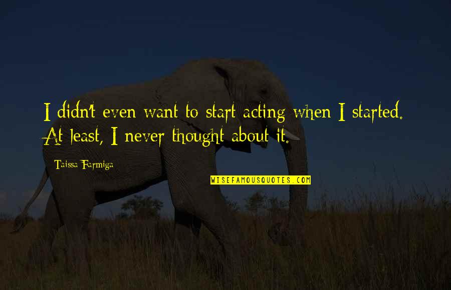 Right Guy Coming Along Quotes By Taissa Farmiga: I didn't even want to start acting when Right Guy Coming Along Quotes By Taissa Farmiga: I didn't even want to start acting when