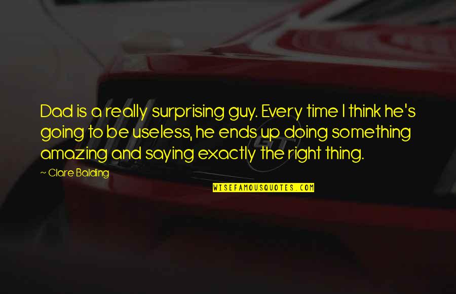 Right Guy Right Time Quotes By Clare Balding: Dad is a really surprising guy. Every time