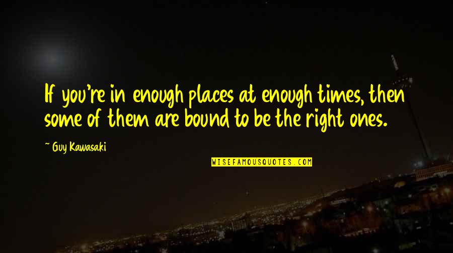Right Guy Right Time Quotes By Guy Kawasaki: If you're in enough places at enough times,