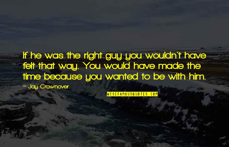 Right Guy Right Time Quotes By Jay Crownover: If he was the right guy you wouldn't